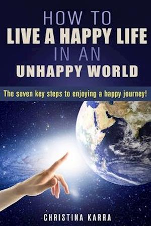 How to Live a Happy Life in an Unhappy World.