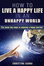 How to Live a Happy Life in an Unhappy World.