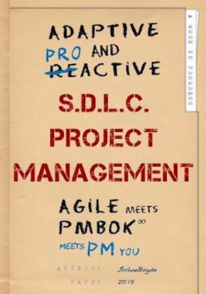 Adaptive & Proactive S.D.L.C. Project Management: Agile meets PMBOK, meets PM you