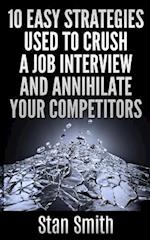 10 Easy Strageties Used to Crush a Job Interview and Annihilate Your Competitors