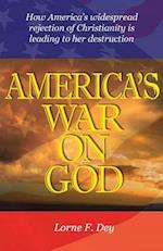 America's War on God: How America's widespread rejection of Christianity is leading to her destruction 