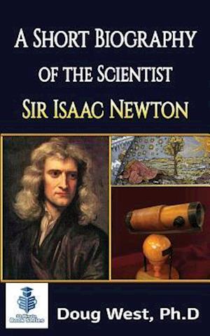 A Short Biography of the Scientist Sir Isaac Newton