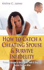 How to Catch a Cheating Spouse & Survive Infidelity: Proven Strategies to Uncover the Truth & Steps to Recover from an Affair 