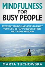 Mindfulness for Busy People: Everyday Mindfulness Tricks to Enjoy Your Life, Be Happy, Reduce Stress and Create Freedom 