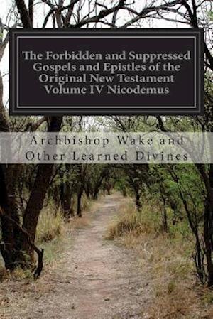 The Forbidden and Suppressed Gospels and Epistles of the Original New Testament Volume IV Nicodemus