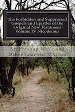 The Forbidden and Suppressed Gospels and Epistles of the Original New Testament Volume IV Nicodemus