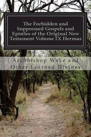 The Forbidden and Suppressed Gospels and Epistles of the Original New Testament Volume IX Hermas