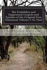 The Forbidden and Suppressed Gospels and Epistles of the Original New Testament Volume V St. Paul