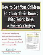 How to Get Your Children to Clean Their Rooms Using Rubric Rules