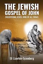 The Jewish Gospel of John: Discovering Jesus, King of All Israel 