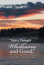 "Take a Thought . . . Wholesome and Good."