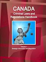 Canada Criminal Laws and Regulations Handbook Volume 1 Strategic Information and Regulations