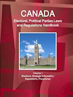Canada Electoral, Political Parties Laws and Regulations Handbook Volume 1 Elections