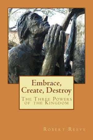 Embrace, Create, Destroy