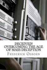 Deceived! Overcoming the Age of Mass Deception
