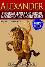 Alexander: The Great Leader and Hero of Macedonia and Ancient Greece 