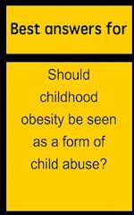 Best Answers for Should Childhood Obesity Be Seen as a Form of Child Abuse?