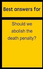 Best Answers for Should We Abolish the Death Penalty?