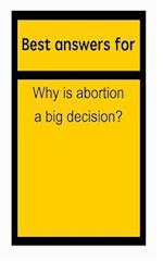 Best Answers for Why Is Abortion a Big Decision?