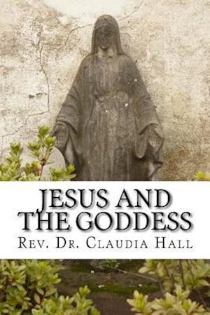 Jesus and the Goddess: Living into a ChristoPagan theology