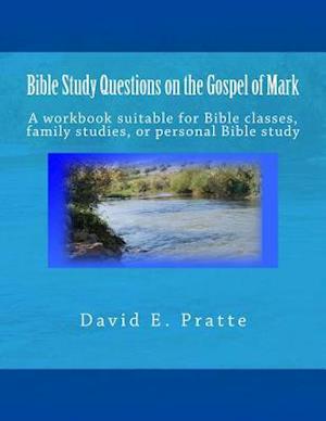 Bible Study Questions on the Gospel of Mark: A workbook suitable for Bible classes, family studies, or personal Bible study