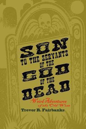 Son to the Servants of the God of the Dead: weird adventures of the old west