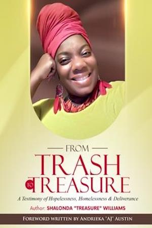 From Trash To Treasure: A Testimony Of Hopelessness, Homelessness & Deliverance