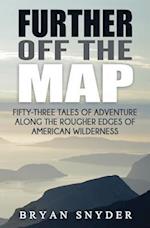 Further Off The Map: Fifty-Three Tales of Adventure Along the Rougher Edges of American Wilderness 