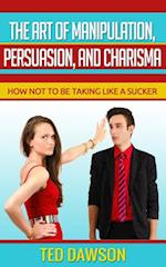 The Art of Manipulation, Persuasion, and Charisma
