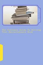 The Ordinary Guide To Writing Your Extraordinary Book