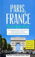 Paris: Paris, France: Travel Guide Book-A Comprehensive 5-Day Travel Guide to Paris, France & Unforgettable French Travel 