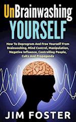 Unbrainwashing Yourself: How To Deprogram And Free Yourself From Brainwashing, Mind Control, Manipulation, Negative Influence, Controlling People, 