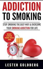 Addiction to Smoking: Stop Smoking the Easy Way & Overcome Your Smoking Addiction For Life 