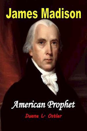 James Madison American Prophet