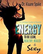 Energy to Be Lean, Healthy, Healed, and Sexy!