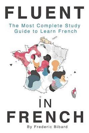 Fluent in French: The most complete study guide to learn French