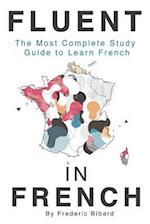 Fluent in French: The most complete study guide to learn French 