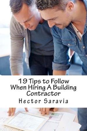 19 Tips to Follow When Hiring A Building Contractor