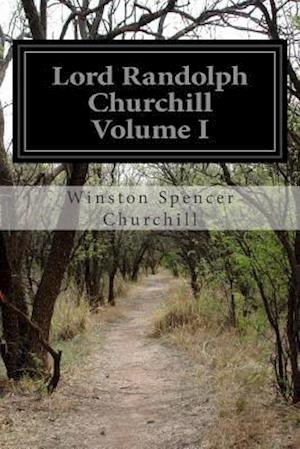 Lord Randolph Churchill Volume I