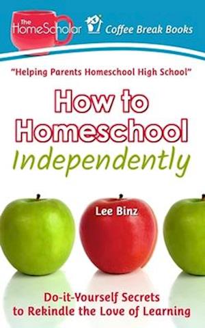 How to Homeschool Independently: Do-it-Yourself Secrets to Rekindle the Love of Learning