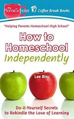 How to Homeschool Independently: Do-it-Yourself Secrets to Rekindle the Love of Learning 