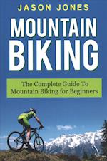 Mountain Biking: The Complete Guide To Mountain Biking For Beginners 