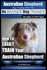 Australian Shepherd Dog Training with the No Brainer Dog Trainer We Make It That Easy!