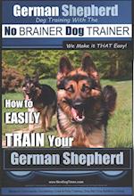 German Shepherd Dog Training with the No BRAINER Dog TRAINER We Make it THAT Easy!