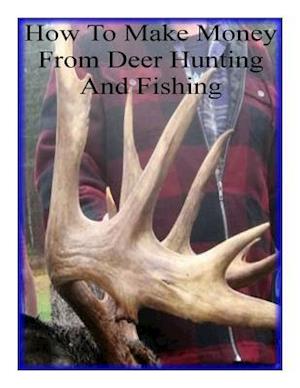 How to Make Money from Deer Hunting and Fishing