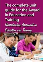 The complete unit guide for the Award in Education and Training: Understanding Assessment in Education and Training 