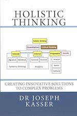 Holistic Thinking: Creating innovative solutions to complex problems 