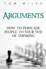 Arguments: How To Persuade Others To Your Way Of Thinking 