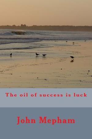 The Oil of Success Is Luck