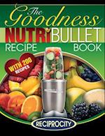 NutriBullet Goodness Recipe Book: 200 Health boosting Nutritious and therapeutoic NutriBlast and Smoothie Recipes 